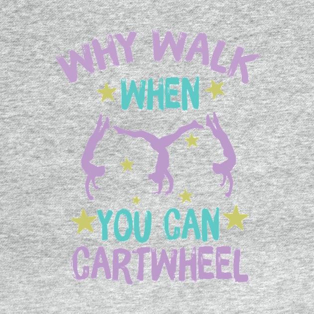 Why Walk When You Can Cartwheel by teewyld